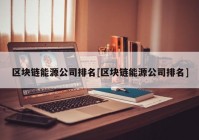 区块链能源公司排名[区块链能源公司排名]