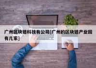 广州区块链科技有公司[广州的区块链产业园有几家]