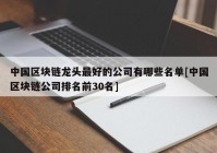 中国区块链龙头最好的公司有哪些名单[中国区块链公司排名前30名]