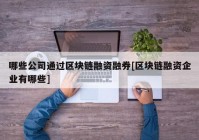 哪些公司通过区块链融资融券[区块链融资企业有哪些]