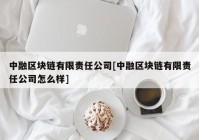 中融区块链有限责任公司[中融区块链有限责任公司怎么样]